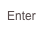 Enter